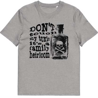 Organic Cotton T-shirt with "Don't touch my toxic it's a family heirloom" message