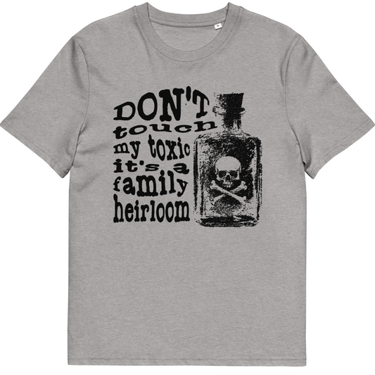 Organic Cotton T-shirt with "Don't touch my toxic it's a family heirloom" message